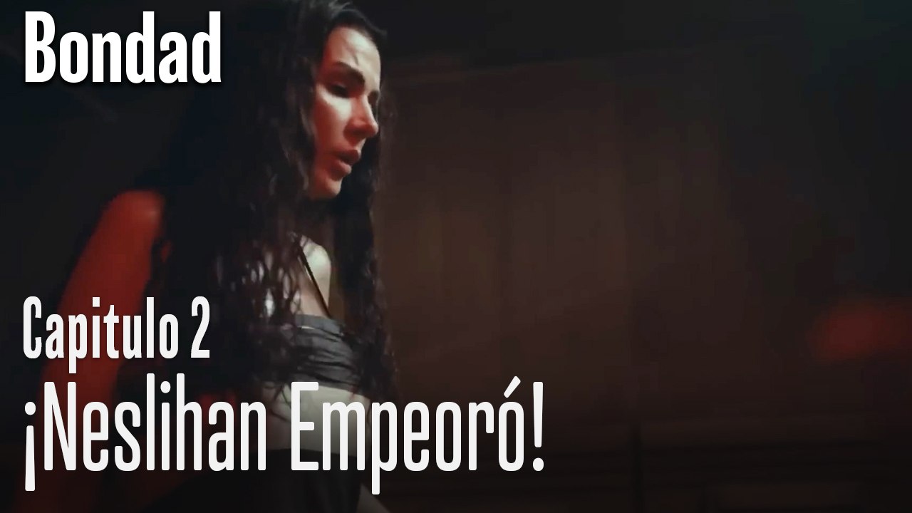 ¡Neslihan empeoró!  - Bondad Capitulo 2
