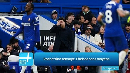 Pochettino renvoyé, Chelsea sans moyens.