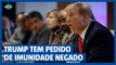 Trump tem pedido de imunidade negado