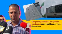 Abogados penalistas no quieren que jueces sean elegidos por voto ciudadano