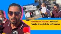 César Marín denuncia detención ilegal y abuso judicial en Veracruz