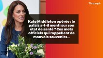 Kate Middleton opérée : le palais a-t-il menti sur son état de santé ? Ces mots officiels qui rappellent de mauvais souvenirs...