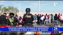 Tacna: policías habrían ayudado a migrantes a ingresar a cambio de dinero
