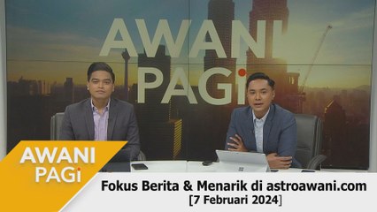 AWANI Pagi: Berita tumpuan & menarik di astroawani.com [7 Februari 2024]