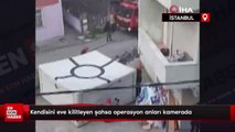 İstanbul'da kendisini eve kilitleyen şahsa operasyon anları kamerada