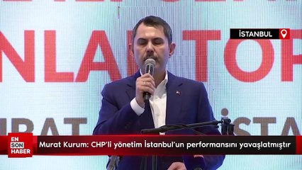 Murat Kurum: CHP’li yönetim İstanbul’un performansını yavaşlatmıştır