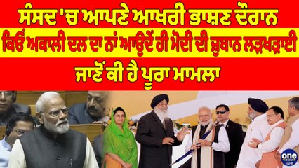 ਸੰਸਦ 'ਚ ਆਪਣੇ ਆਖਰੀ ਭਾਸ਼ਣ ਦੌਰਾਨ ਕਿਓਂ ਅਕਾਲੀ ਦਲ ਦਾ ਨਾਂ ਆਉਦੇਂ ਹੀ ਮੋਦੀ ਦੀ ਜ਼ੁਬਾਨ ਲੜਖੜਾਈ |OneIndia Punjabi