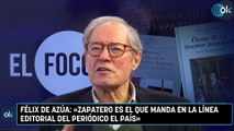 Félix de Azúa: «Zapatero es el que manda en la línea editorial del periódico El País»