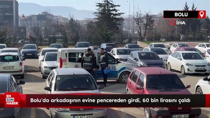 Bolu'da arkadaşının evine pencereden girdi, 60 bin lirasını çaldı