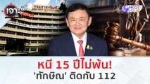 หนี 15 ปีไม่พ้น! 'ทักษิณ' ติดกับ 112 (7 ก.พ. 67) | เจาะลึกทั่วไทย