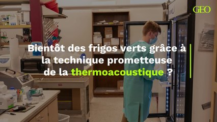 Bientôt des frigos verts grâce à  la technique prometteuse  de la thermoacoustique ?