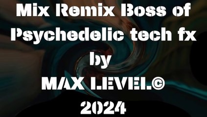 Mix Remix Boss of Psychedelic tech fx  by  MAX LEVEL©  2024