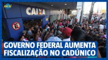 Governo Federal aumenta fiscalização no CadÚnico