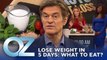 What to Eat to Lose Weight in 5 Days | Oz Weight Loss