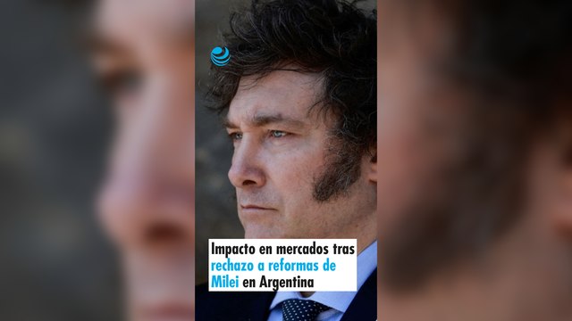 Impacto en mercados tras rechazo a reformas de Milei en Argentina