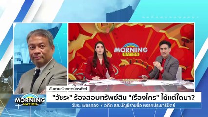 "วัชระ" ร้องสอบทรัพย์สิน "เรืองไกร" ได้แต่ใดมา? | Morning Nation | 08 ก.พ. 67 | PART 3