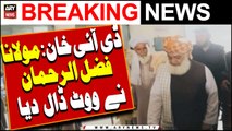 Maulana Fazal ur Rehman nay Vote dal diya |   