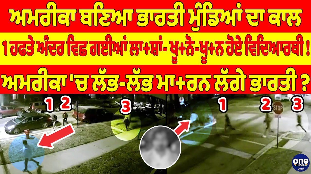 ਅਮਰੀਕਾ ਬਣਿਆ ਭਾਰਤੀ ਮੁੰਡਿਆਂ ਦਾ ਕਾਲ,1 ਹਫਤੇ ਅੰਦਰ ਵਿਛ ਗਈਆਂ ਲਾ+ਸ਼ਾਂ-ਖੂਨੋ-ਖੂਨ ਹੋਏ ਵਿਦਿਆਰਥੀ!|OneIndia Punjabi