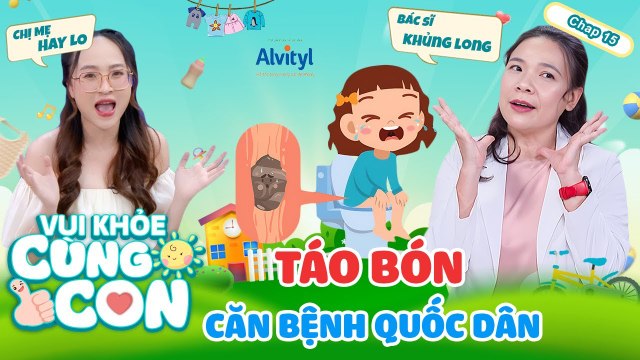 Vui Khoẻ Cùng Con #15_ Chữa dứt điểm Táo Bón, căn bệnh QUỐC DÂN cùng bác sĩ