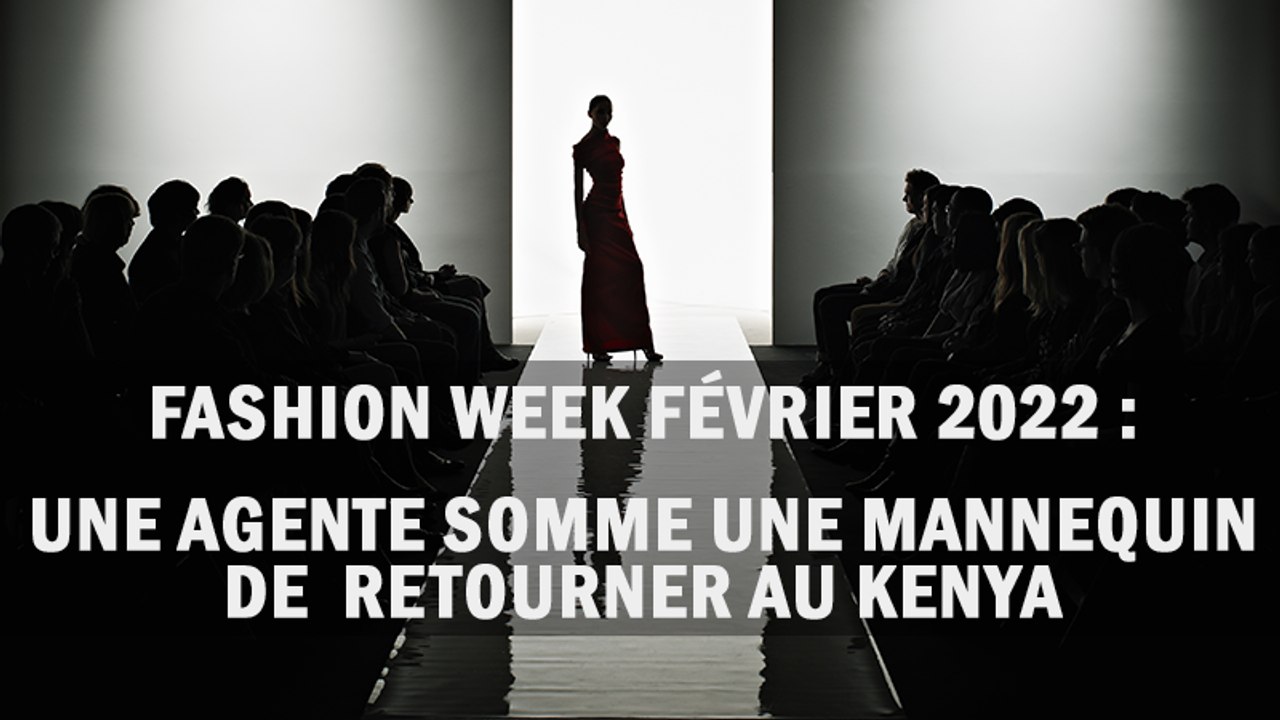 Fashion Week Février 2022 : Une agente somme une mannequin de retourner au Kenya