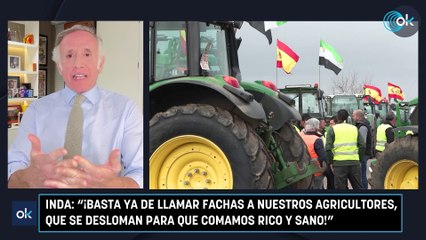 Inda: "¡Basta ya de llamar fachas a nuestros agricultores, que se desloman para que comamos rico y sano!"