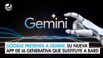 Google presenta a Gemini, su nueva app de IA generativa que sustituye a Bard