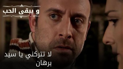 لا تتركني يا سيد برهان| مسلسل و يبقى الحب - الحلقة 52