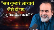 सब तुम्हारे आचार्य जैसे हो गए, तो दुनिया कैसे चलेगी? || आचार्य प्रशांत (2023)