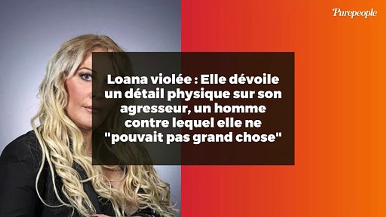 Loana violée : Elle dévoile un détail physique sur son agresseur, un homme contre lequel elle ne "pouvait pas grand chose"