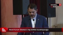 Murat Kurum: İstanbul'u hep birlikte kucaklayacağız