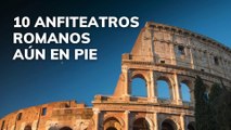 10 anfiteatros romanos aún en pie
