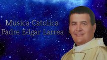 Musica Catolica Padre Edgar Larrea