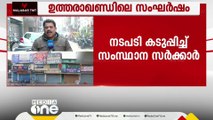 ഹൽദ്വാനിയിൽ ഉണ്ടായ അക്രമ സംഭവങ്ങളിൽ നടപടി കടുപ്പിച്ച് സംസ്ഥാന സർക്കാർ.