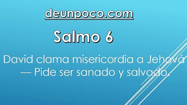 Salmo 6 David clama misericordia a Jehová — Pide ser sanado y salvado.