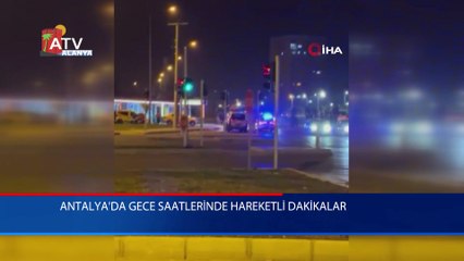 Antalya'da gece saatlerinde hareketli dakikalar