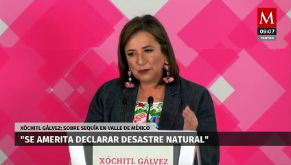"Se amerita declarar desastre natural": Xóchitl Gálvez sobre sequía en México