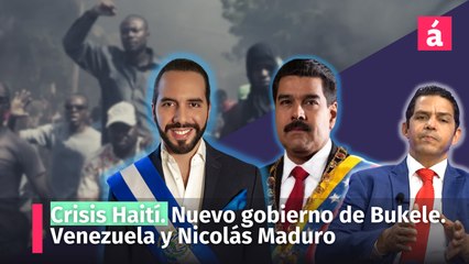 Crisis Haití. Nuevo gobierno de Bukele. Venezuela y Nicolás Maduro