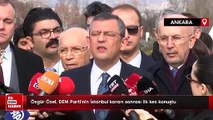 CHP Genel Başkanı Özgür Özel, DEM Parti'nin İstanbul kararı sonrası ilk kez konuştu