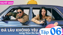 ĐÃ LÂU KHÔNG YÊU Long Time No Sex - Tập 06 CUỐI (Thuyết Minh) | Ahn Jae Hong, Esom, Jung Jin Young, Ryu Deok Hwan