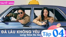 ĐÃ LÂU KHÔNG YÊU Long Time No Sex - Tập 04 (Thuyết Minh) | Ahn Jae Hong, Esom, Jung Jin Young, Ryu Deok Hwan