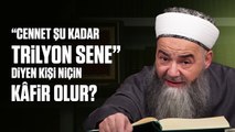 “Cennet Şu Kadar Trilyon Sene” Diyen Kişi Niçin Kâfir Olur?