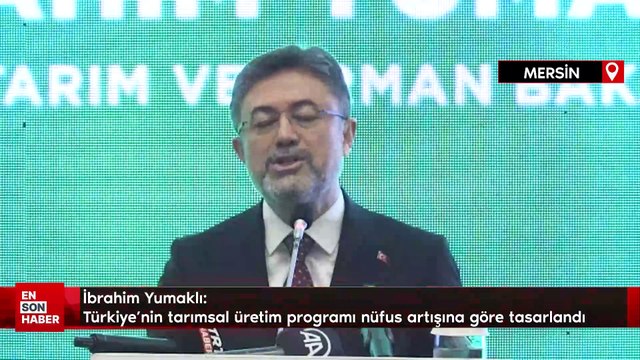 Bakan Yumaklı: Türkiye'nin tarımsal üretim programı nüfus artışına göre tasarlandı