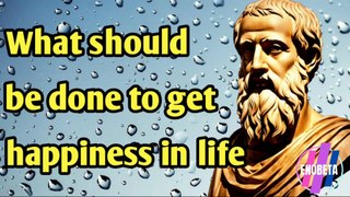 What should be done to get happiness in life