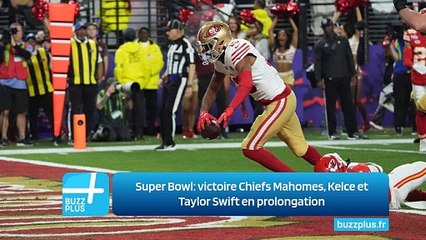 Super Bowl: victoire Chiefs Mahomes, Kelce et Taylor Swift en prolongation