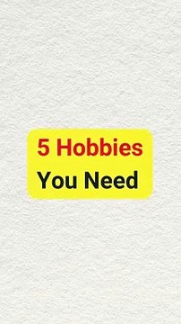 5 Hobbies You Need
