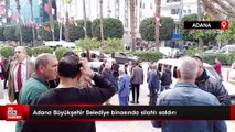 Adana Büyükşehir Belediye binasında silahlı saldırı