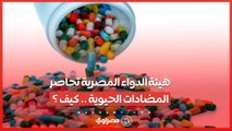 هيئة الدواء المصرية تحاصر المضادات الحيوية .. كيف ؟