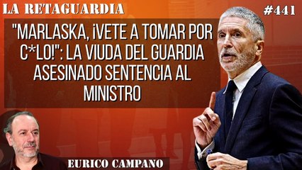 La Retaguardia #441: "¡Marlaska, vete a tomar por c*lo!" La viuda del guardia asesinado sentencia al ministro