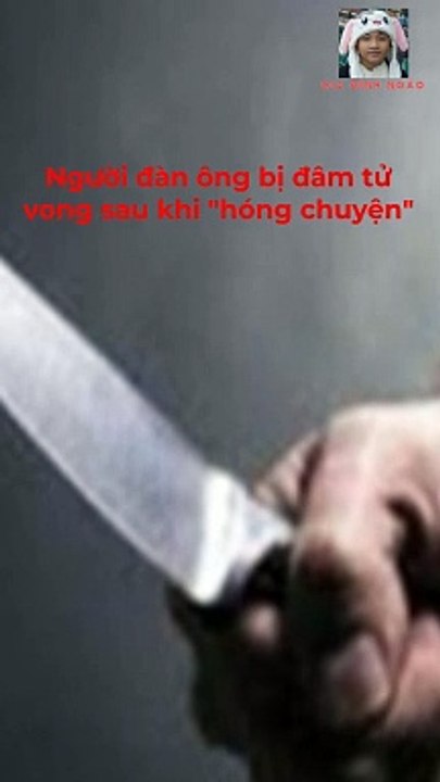 Người đàn ông bị đâm tử vong sau khi hóng chuyện