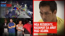 Mga residente, nadamay sa away mag-asawa | GMA Integrated Newsfeed